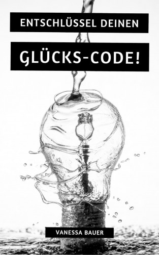 Vanessa Bauer: Entschlüssel Deinen Glücks-Code!