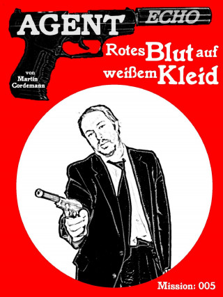 Martin Cordemann: AGENT ECHO – Rotes Blut auf weißem Kleid