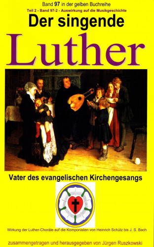 Martin Luther: Der singende Luther - Luthers Einfluss auf die Entwicklung der Musikgeschichte - Teil 2