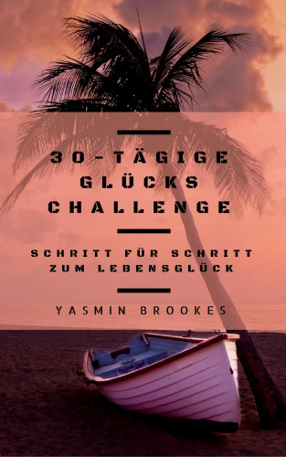 Yasmin Brookes: 30-tägige Glücks Challenge: Schritt für Schritt zum Lebensglück