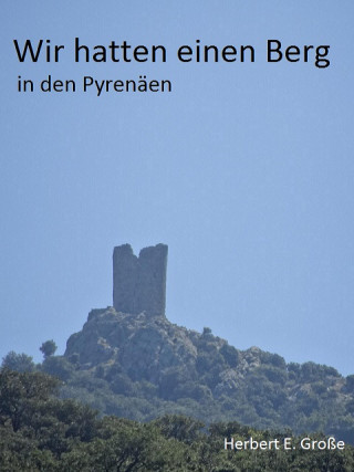 Herbert E. Große: Wir hatten einen Berg in den Pyrenäen