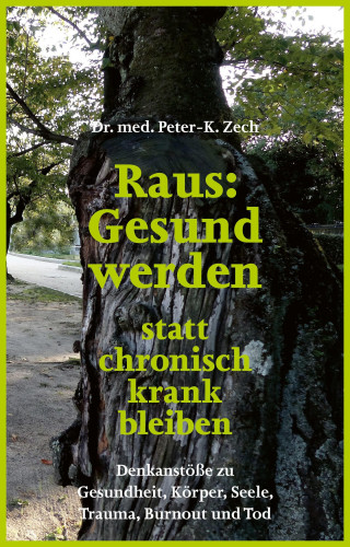 Dr. Peter-K. Zech: Raus: Gesund werden statt chronisch krank bleiben