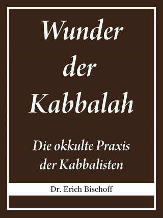 Dr. Erich Bischoff: Wunder der Kabbalah