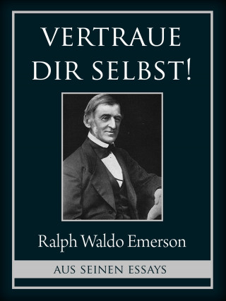 Ralph Waldo Emerson: Vertraue dir selbst!