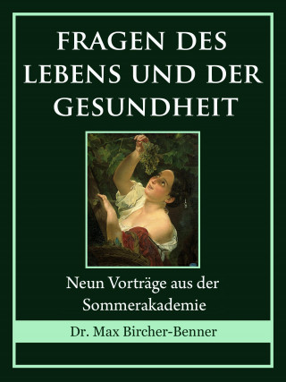 Dr. Max Bircher-Benner: Fragen des Lebens und der Gesundheit