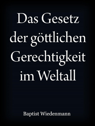 Johann Baptist Wiedenmann: Das Gesetz der göttlichen Gerechtigkeit im Weltall