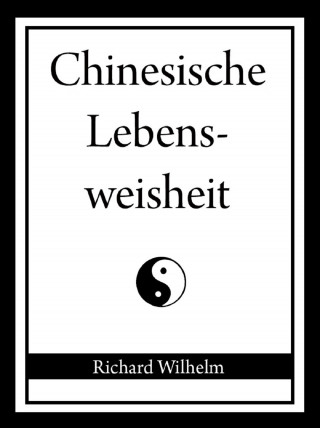 Richard Wilhelm: Chinesische Lebensweisheit