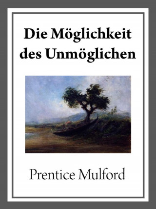 Prentice Mulford: Die Möglichkeit des Unmöglichen