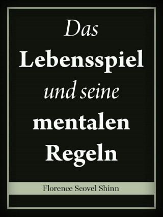 Florence Scovel Shinn: Das Lebensspiel und seine mentalen Regeln