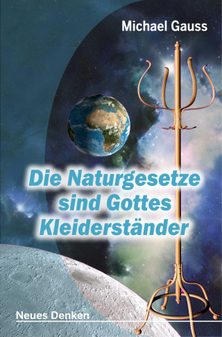 Michael Gauss: Die Naturgesetze sind Gottes Kleiderständer