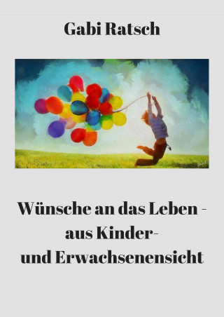Gabi Ratsch: Wünsche an das Leben - aus Kinder- und Erwachsenensicht