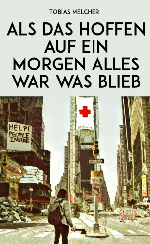 Tobias Melcher: Als das Hoffen auf ein Morgen alles war was blieb