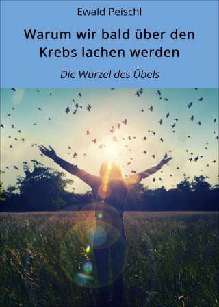Ewald Peischl: Warum wir bald über den Krebs lachen werden