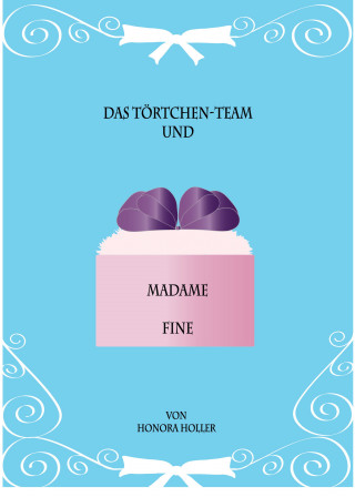 Honora Holler: Das Törtchen-Team und Madame Fine