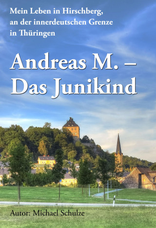 Michael Schulze: Andreas M. - Das Junikind
