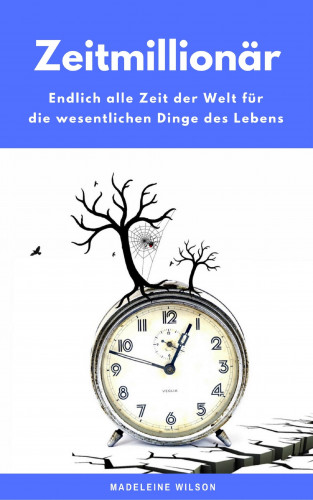 Madeleine Wilson: Zeitmillionär: Endlich alle Zeit der Welt für die wesentlichen Dinge des Lebens