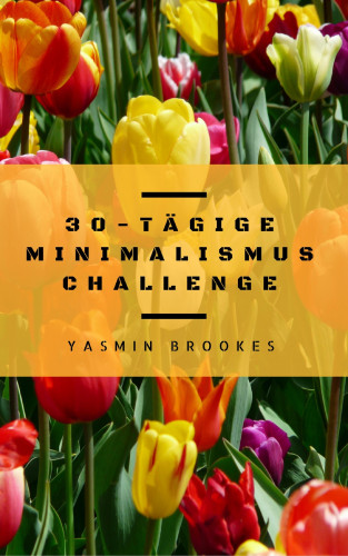Yasmin Brookes: 30-tägige Minimalismus Challenge: Entrümpeln leicht gemacht - Schritt für Schritt das Leben vereinfachen