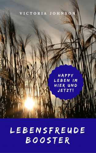Victoria Johnson: Lebensfreude Booster: Happy leben im Hier und Jetzt!