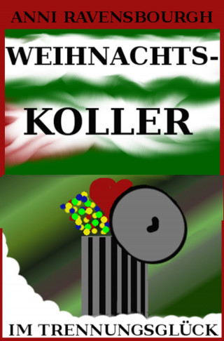 Anni Ravenbourgh: Weihnachtskoller im Trennungsglück
