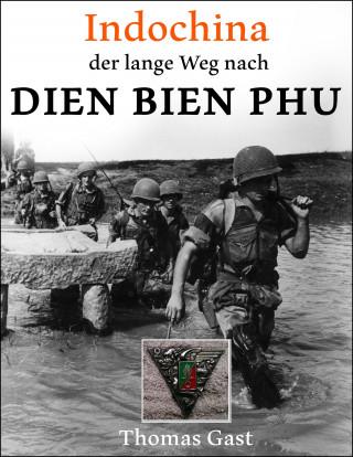 Thomas GAST: INDOCHINA. Der lange Weg nach Dien Bien Phu
