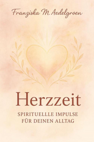 Franziska M. Aedelgroen: Herzzeit – Spirituelle Impulse für deinen Alltag
