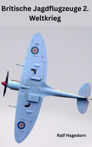 Ralf Hagedorn: Britische Jagdflugzeuge 2. Weltkrieg