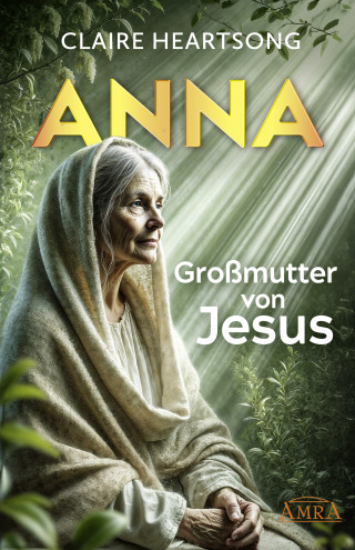 Claire Heartsong: ANNA - GROSSMUTTER VON JESUS [US-Bestseller]