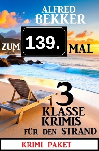 Alfred Bekker: Zum 139. Mal 3 klasse Krimis für den Strand