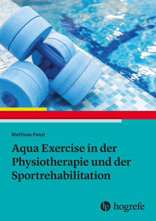 Matthias Fenzl: Aqua Exercise in der Physiotherapie und der Sportrehabilitation