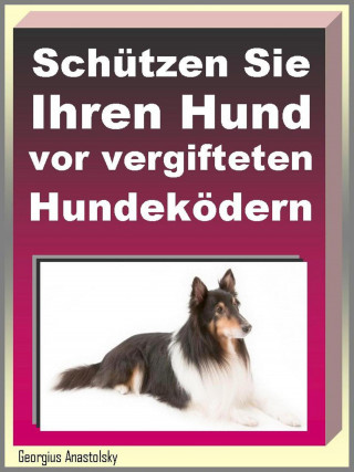 Georgius Anastolsky: Schützen Sie Ihren Hund vor vergifteten Hundeködern