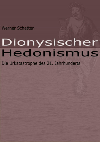 Werner Schatten: Dionysischer Hedonismus