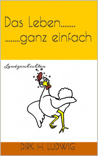 Dirk H. Ludwig: Das Leben...ganz einfach