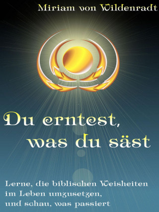 Miriam von Wildenradt: Du erntest, was du säst