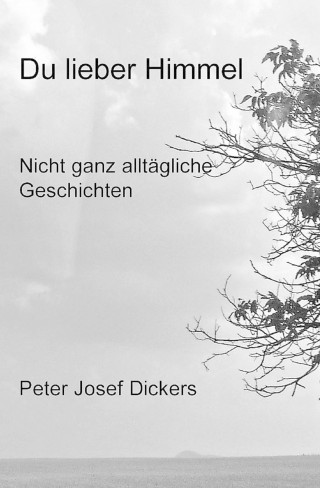 Peter Josef Dickers: Du lieber Himmel
