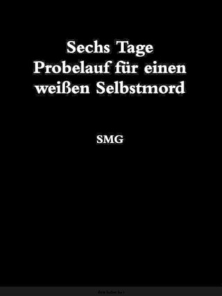 S M G: Sechs Tage Probelauf für einen weißen Selbstmord