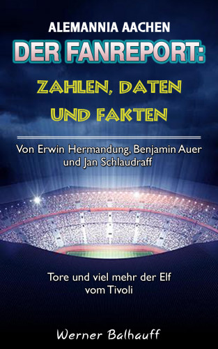 Werner Balhauff: Die Alemannia – Zahlen, Daten und Fakten von Alemannia Aachen