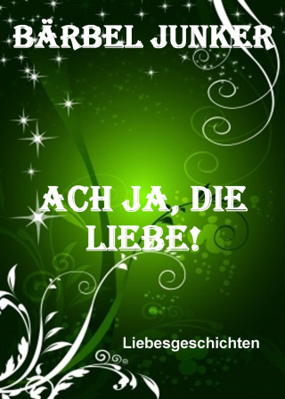 Bärbel Junker: Ach ja, die Liebe!