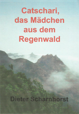 Dieter Scharnhorst: Catschari, das Mädchen aus dem Regenwald