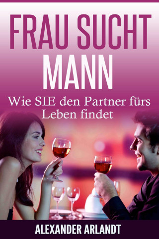 Alexander Arlandt: FRAU SUCHT MANN