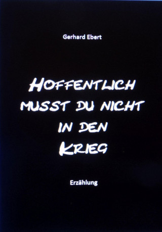 Gerhard Ebert: Hoffentlich musst du nicht in den Krieg