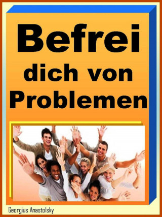 Georgius Anastolsky: Befrei dich von Deinen Problemen
