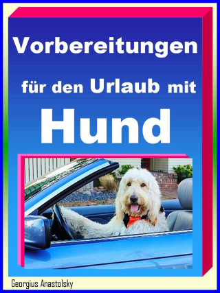 Georgius Anastolsky: Vorbereitungen für den Urlaub mit Hund