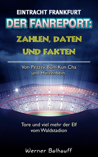 Werner Balhauff: Die Eintracht – Zahlen, Daten und Fakten von Eintracht Frankfurt