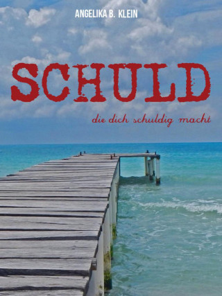 Angelika B. Klein: Schuld, die dich schuldig macht