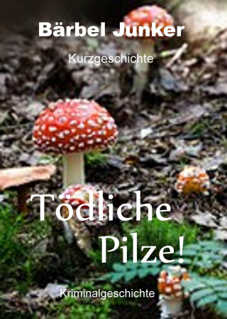 Bärbel Junker: Tödliche Pilze!