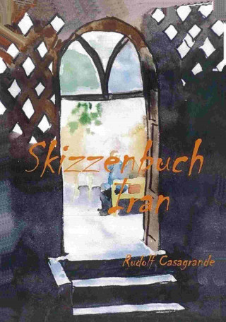 Rudolf Casagrande: Skizzenbuch Iran
