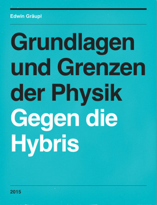 Edwin Gräupl: Grundlagen und Grenzen der Physik