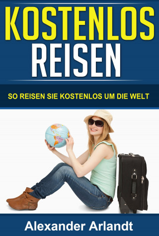 Alexander Arlandt: KOSTENLOS REISEN