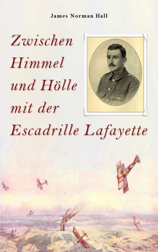 James Norman Hall: Zwischen Himmel und Hölle mit der Escadrille Lafayette