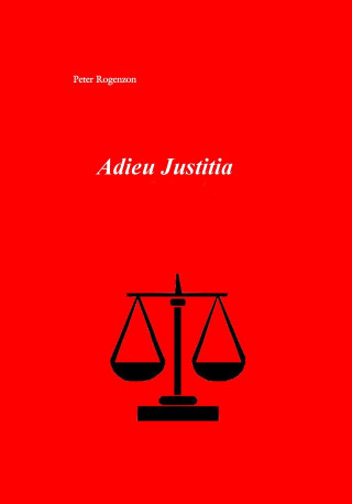 Peter Rogenzon: Adieu Justitia